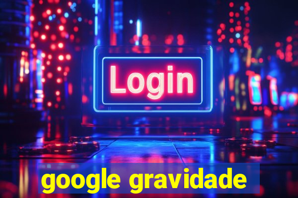 google gravidade